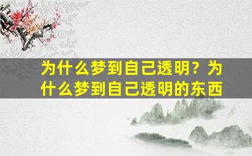 为什么梦到自己透明？为什么梦到自己透明的东西