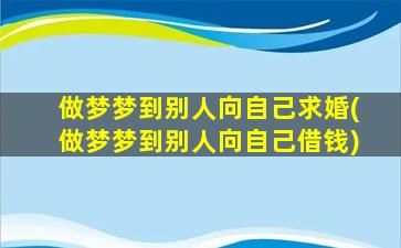 做梦梦到别人向自己求婚(做梦梦到别人向自己借钱)