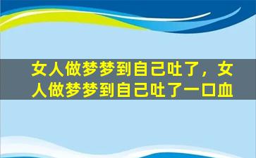 女人做梦梦到自己吐了，女人做梦梦到自己吐了一口血