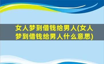 女人梦到借钱给男人(女人梦到借钱给男人什么意思)