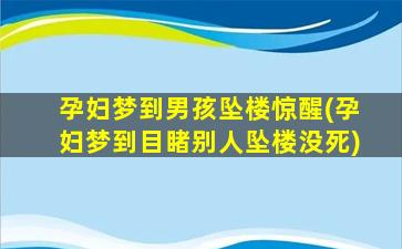 孕妇梦到男孩坠楼惊醒(孕妇梦到目睹别人坠楼没死)