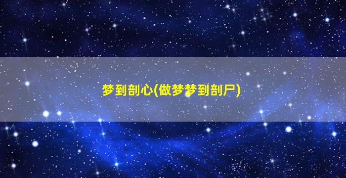 梦到剖心(做梦梦到剖尸)