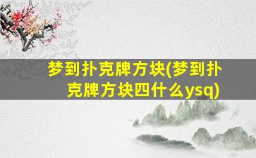 梦到扑克牌方块(梦到扑克牌方块四什么ysq)