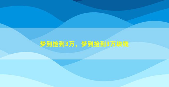 梦到捡到3万，梦到捡到3万块钱