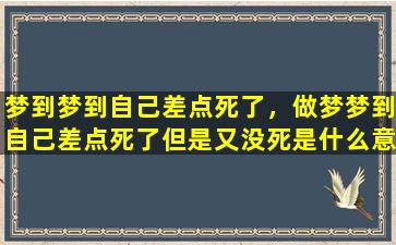 梦到梦到自己差点死了，做梦梦到自己差点死了但是又没死是什么意思