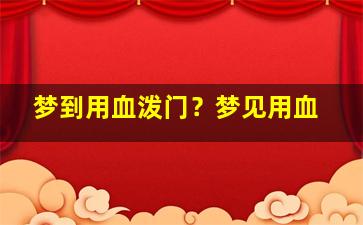 梦到用血泼门？梦见用血