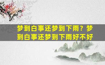 梦到白事还梦到下雨？梦到白事还梦到下雨好不好