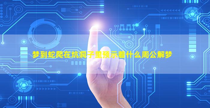 梦到蛇爬在炕洞子里预示着什么周公解梦