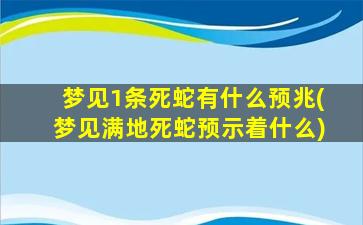 梦见1条死蛇有什么预兆(梦见满地死蛇预示着什么)