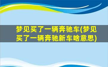 梦见买了一辆奔驰车(梦见买了一辆奔驰新车啥意思)