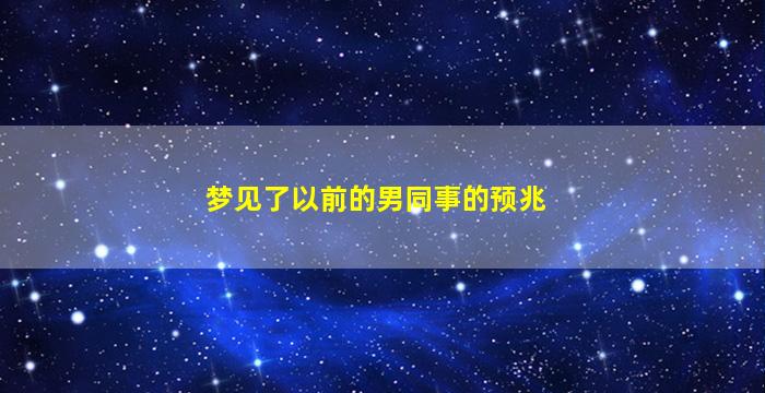 梦见了以前的男同事的预兆