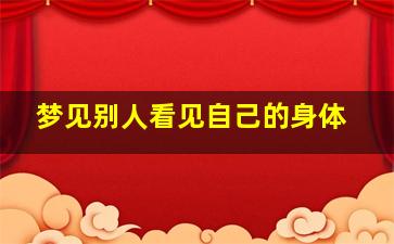 梦见别人看见自己的身体