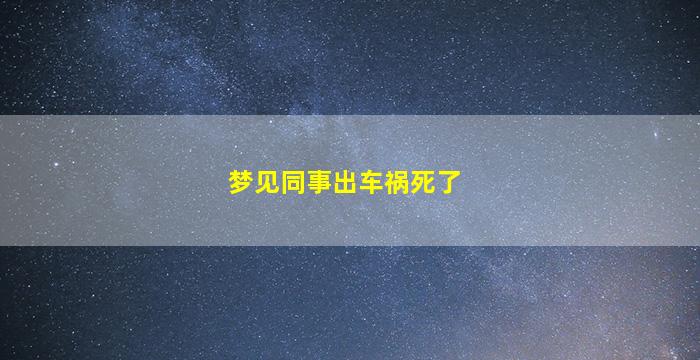 梦见同事出车祸死了