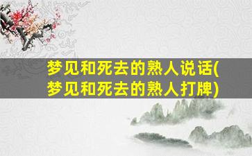 梦见和死去的熟人说话(梦见和死去的熟人打牌)