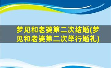 梦见和老婆第二次结婚(梦见和老婆第二次举行婚礼)