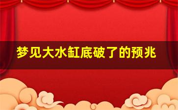 梦见大水缸底破了的预兆