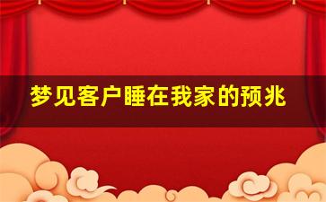 梦见客户睡在我家的预兆