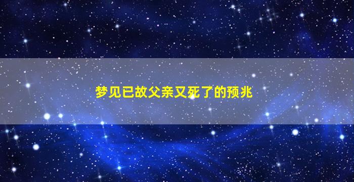 梦见已故父亲又死了的预兆