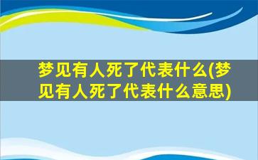 梦见有人死了代表什么(梦见有人死了代表什么意思)