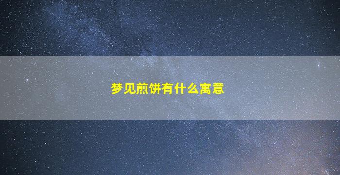 梦见煎饼有什么寓意