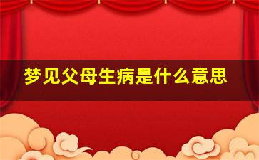 梦见父母生病是什么意思