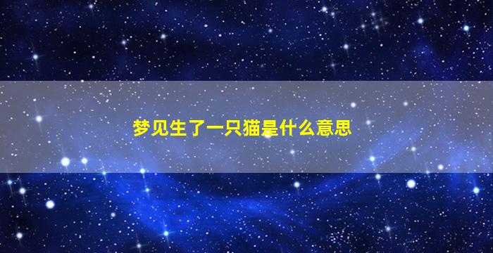 梦见生了一只猫是什么意思