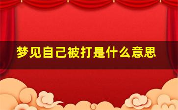 梦见自己被打是什么意思