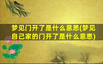 梦见门开了是什么意思(梦见自己家的门开了是什么意思)