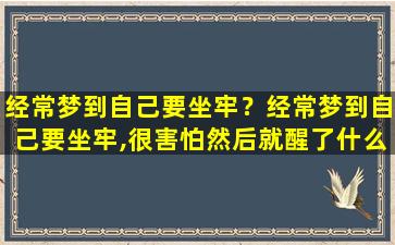 经常梦到自己要坐牢？经常梦到自己要坐牢,很害怕然后就醒了什么意思